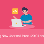 Adding New User on Ubuntu 20.04 and 20.10