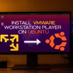 How to Install VMware Workstation Player on Ubuntu