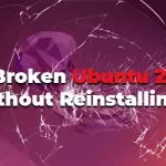 How to Fix Broken Ubuntu 22.04 without Reinstalling It