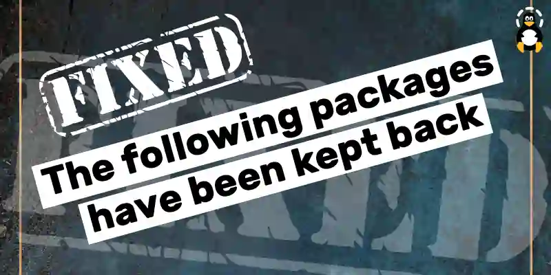 How to Fix the The following packages have been kept back Error