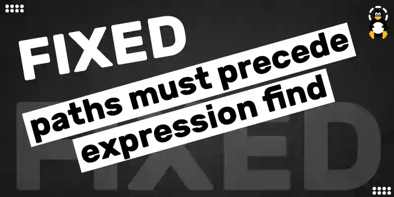 How to fix the error “paths must precede expression find-01