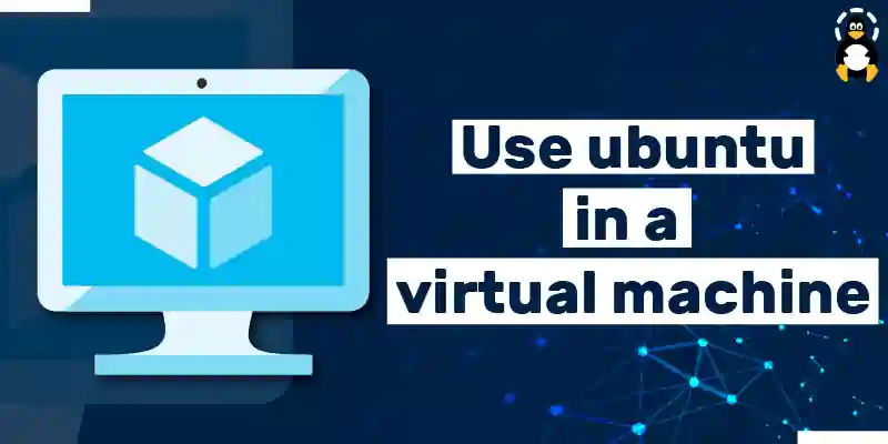 How to Use Ubuntu in a Virtual Machine