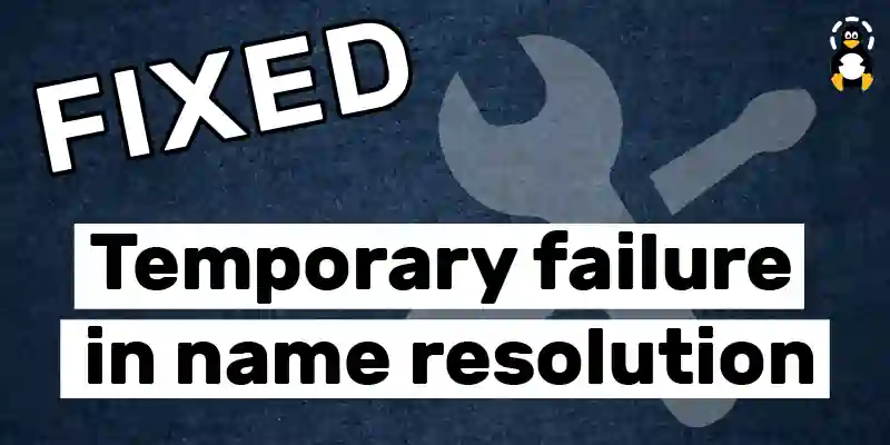 How to fix the Temporary failure in name resolution Error