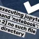 How to fix Error executing Jupyter command 'notebook': [Errno 2] No such file or directory