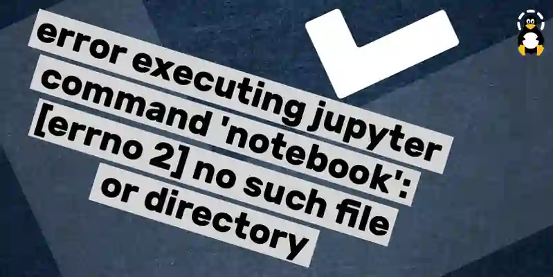 How to fix Error executing Jupyter command 'notebook': [Errno 2] No such file or directory