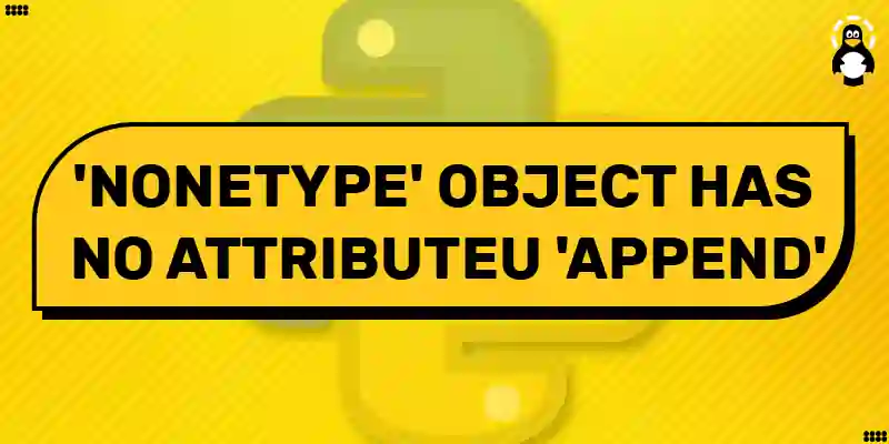 Attributeerror: 'Nonetype' Object Has No Attribute 'Append' – Its Linux Foss