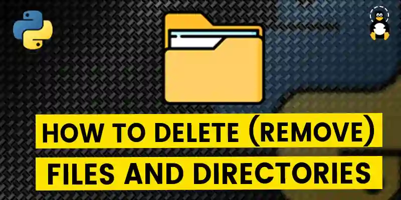 How to Delete or Remove Files and Directories in Python?