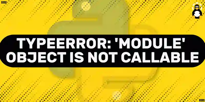 [Solved] TypeError 'module' object is not callable in Python