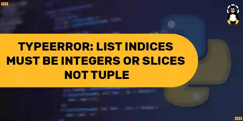 TypeError list indices must be integers or slices not tuple