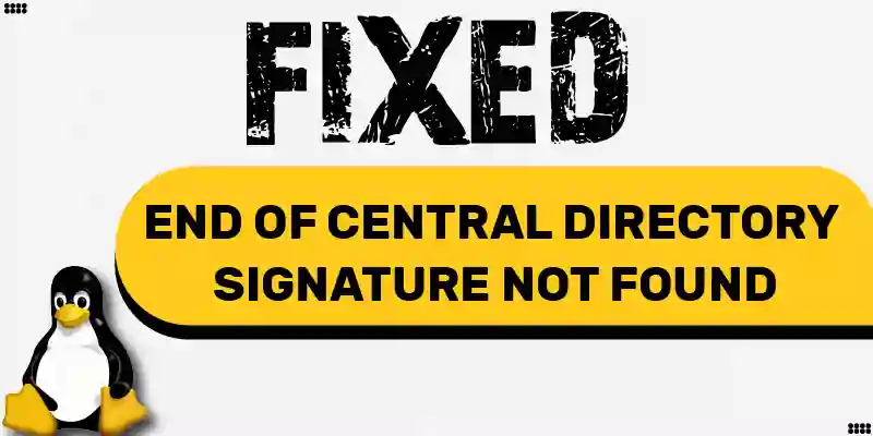 Fix end of central directory signature not found
