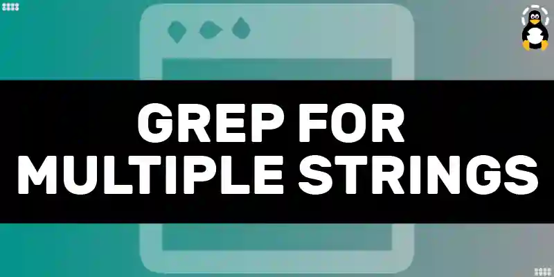 How to Grep for Multiple Strings and Patterns