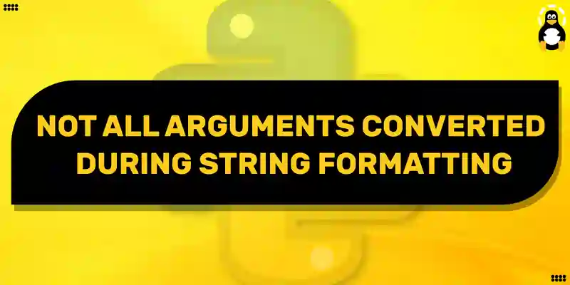 Not All Arguments Converted During String Formatting Python – Its Linux Foss