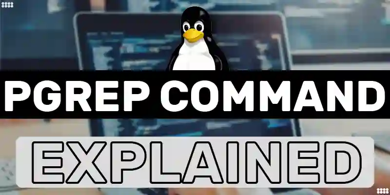 Pgrep Command in Linux Explained