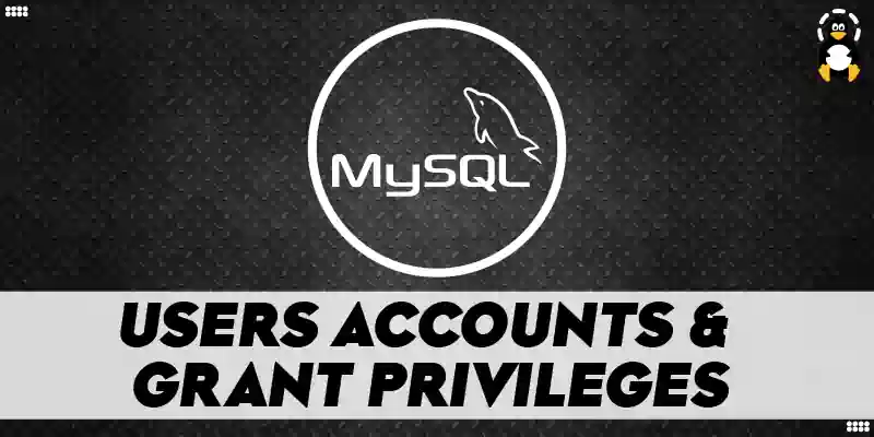 How to Create MySQL Users Accounts and Grant Privileges