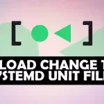 How to Reload Change to Systemd Unit Files