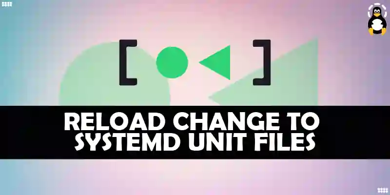 How to Reload Change to Systemd Unit Files