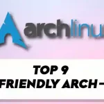 Top 9 User-friendly Arch-Based Linux Distributions