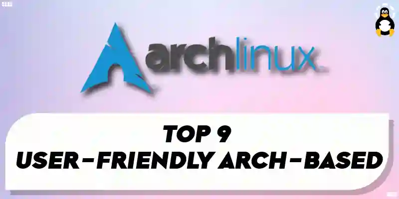 Top 9 User-friendly Arch-Based Linux Distributions