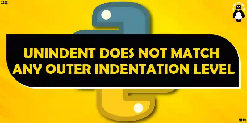 How To Fix “Unindent Does Not Match Any Outer Indentation Level” In Python?  – Its Linux Foss