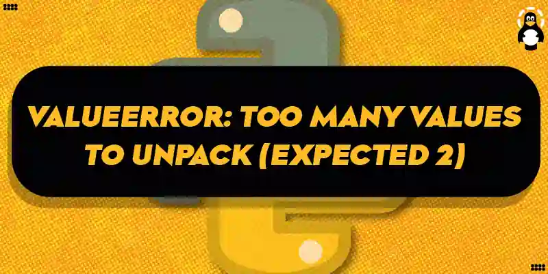 Valueerror: Too Many Values To Unpack (Expected 2) In Python – Its Linux  Foss