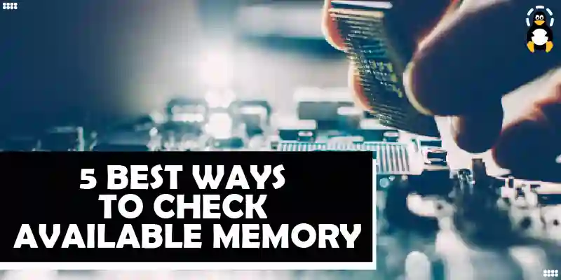5 Best Ways To Check Available Memory in Linux