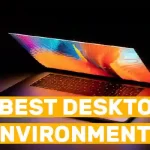8 Best Desktop Environments For Linux