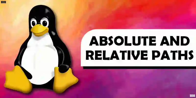 Absolute and Relative Paths in Linux How to Reference Them