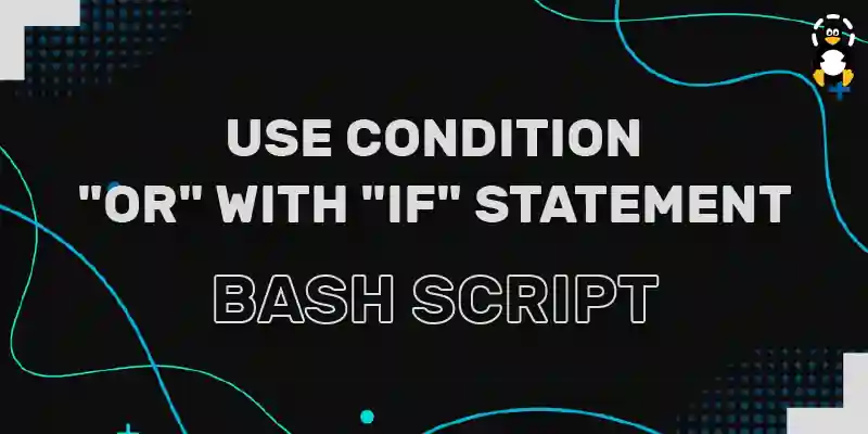 Bash script How to Use Condition or With if Statement