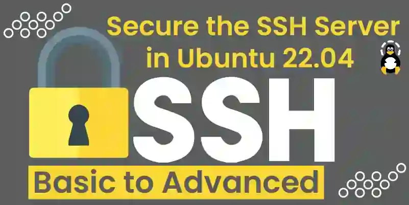 How to Secure the SSH Server in Ubuntu 22.04 from Basic to Advanced
