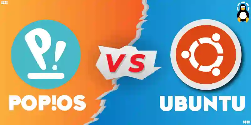 Pop!OS vs Ubuntu Is Pop!_OS Better than Ubuntu