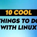 10 Cool Things to Do with Linux