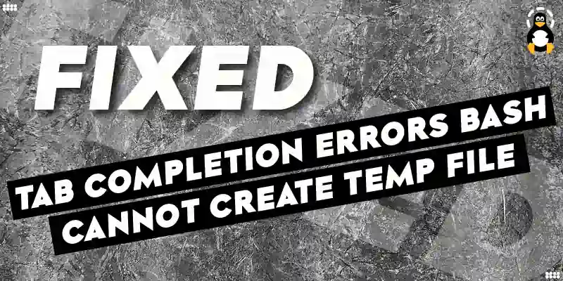 How to Fix _Tab completion errors_ bash_ cannot create temp file