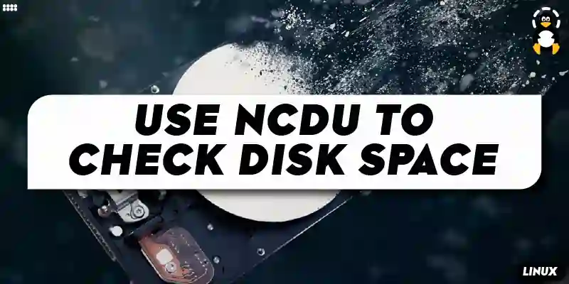 How to Use ncdu to Check Disk Space in Linux