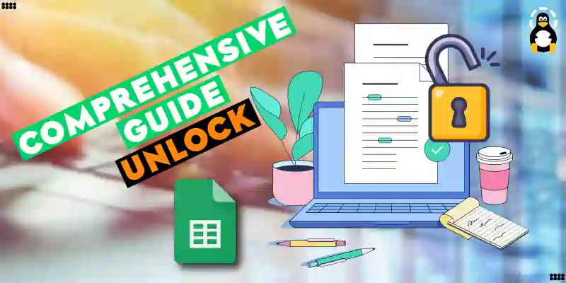 A Comprehensive Guide on How to Unlock a Google Sheet