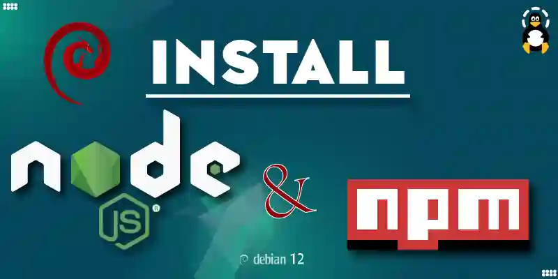 How to Install Node.js and npm on Debian 12 Linux