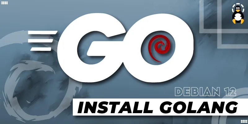 How to Install Golang on Debian 12