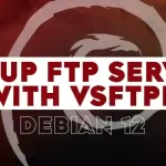 How to Setup FTP Server with VSFTPD on Debian 12