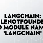 Langchain ModuleNotFoundError No module named 'langchain'
