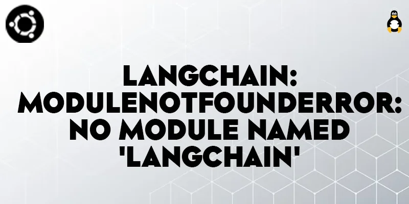 Langchain ModuleNotFoundError No module named 'langchain'