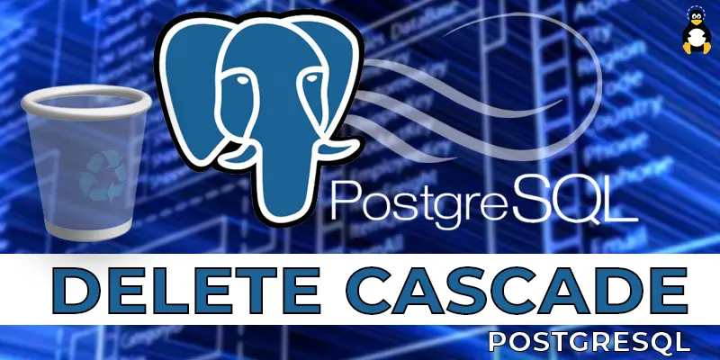 What is DELETE CASCADE and How it Works in PostgreSQL.