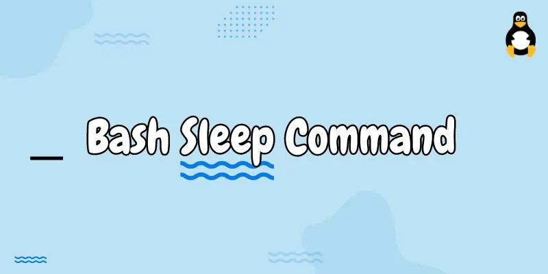 how-to-use-bash-sleep-command-with-example-its-linux-foss